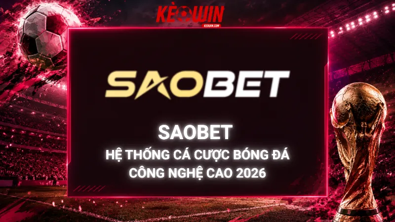 Saobet – Hệ Thống Cá Cược Bóng Đá Công Nghệ Cao 2026