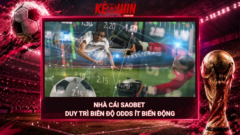 Nhà cái Saobet duy trì biên độ odds ít biến động