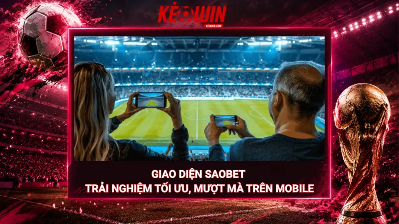 Giao diện Saobet trải nghiệm tối ưu, mượt mà trên Mobile