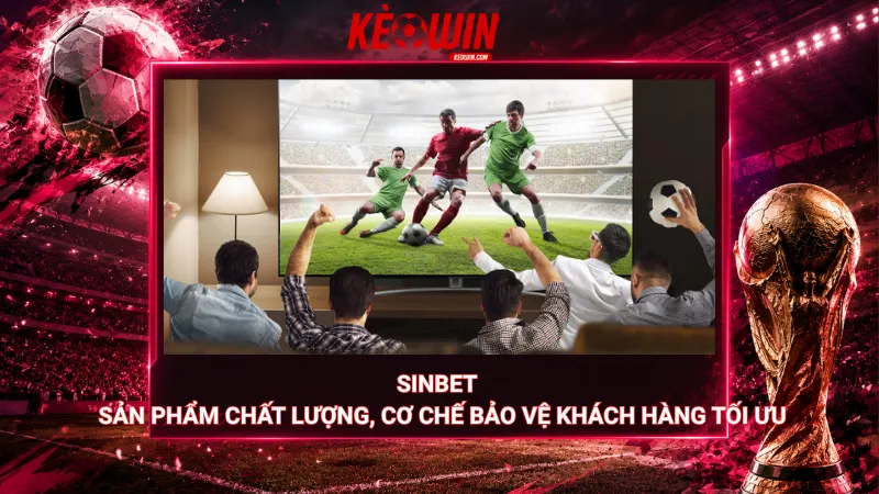 Sinbet – Sản phẩm chất lượng, cơ chế bảo vệ khách hàng tối ưu