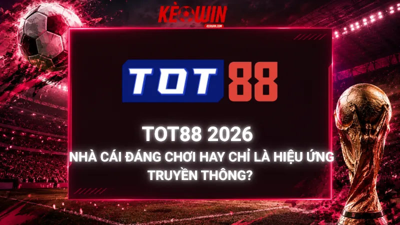 TOT88 2026 – Nhà Cái Đáng Chơi Hay Chỉ Là Hiệu Ứng Truyền Thông?