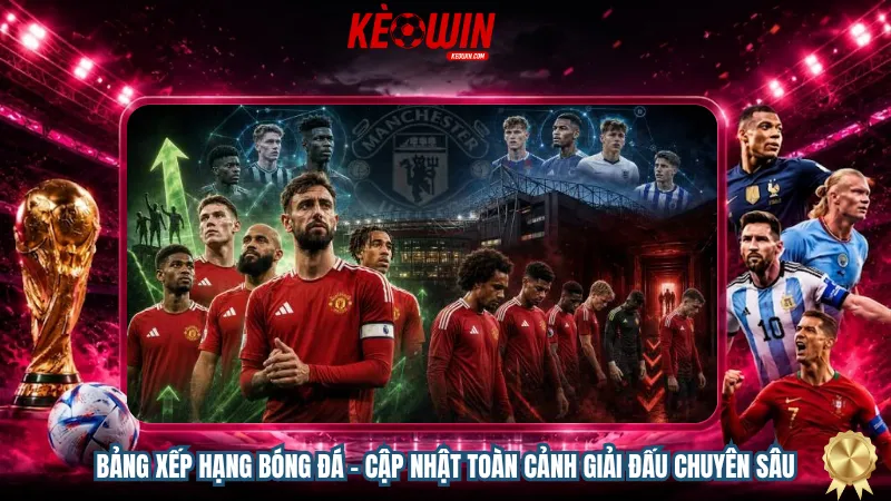 Bảng xếp hạng bóng đá – Cập nhật toàn cảnh giải đấu chuyên sâu