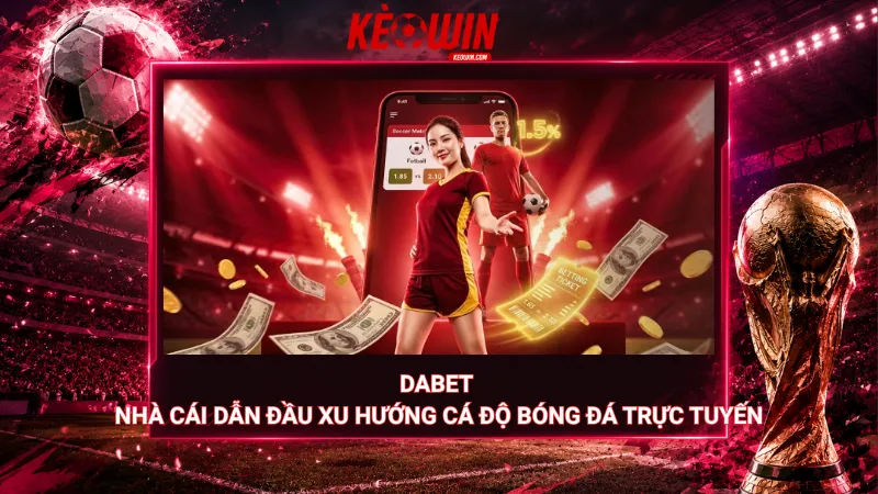 Dabet – Nhà cái dẫn đầu xu hướng cá độ bóng đá trực tuyến