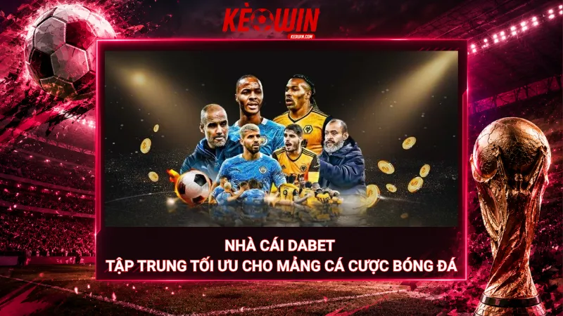 Nhà cái Dabet tập trung tối ưu cho mảng cá cược bóng đá