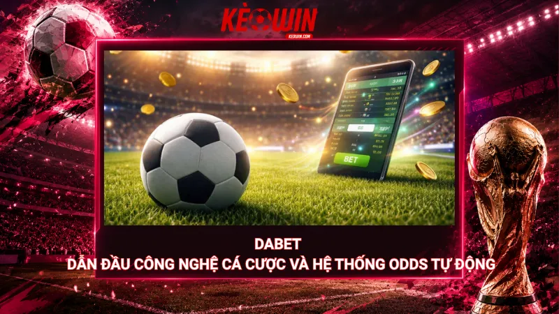 Dabet – Dẫn đầu công nghệ cá cược và hệ thống odds tự động