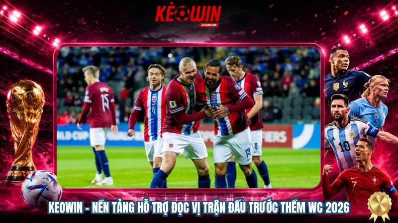 Keowin - Nền tảng hỗ trợ đọc vị trận đấu trước thềm WC 2026