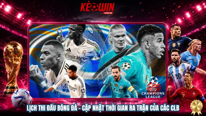 Lịch thi đấu bóng đá - Cập nhật thời gian ra trận của các CLB