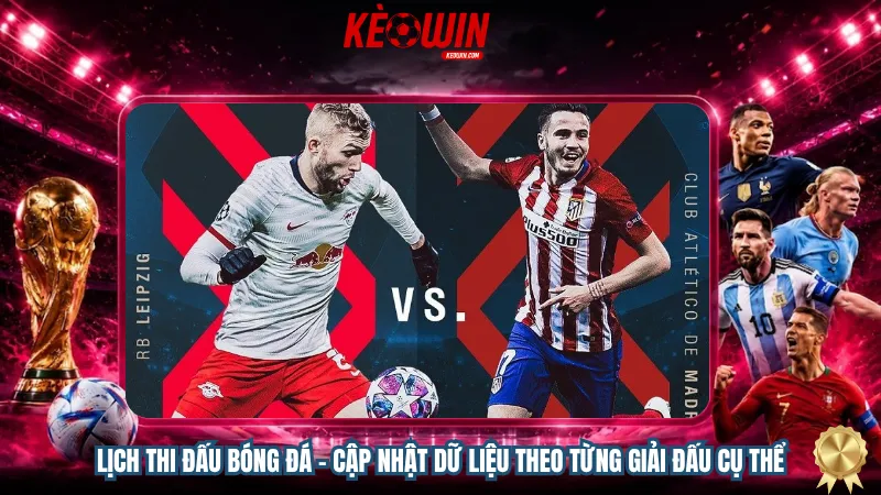 Lịch thi đấu bóng đá – Cập nhật dữ liệu theo từng giải đấu cụ thể