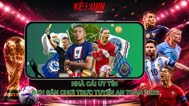 NHÀ CÁI UY TÍN – BXH SÂN CHƠI TRỰC TUYẾN AN TOÀN 2026