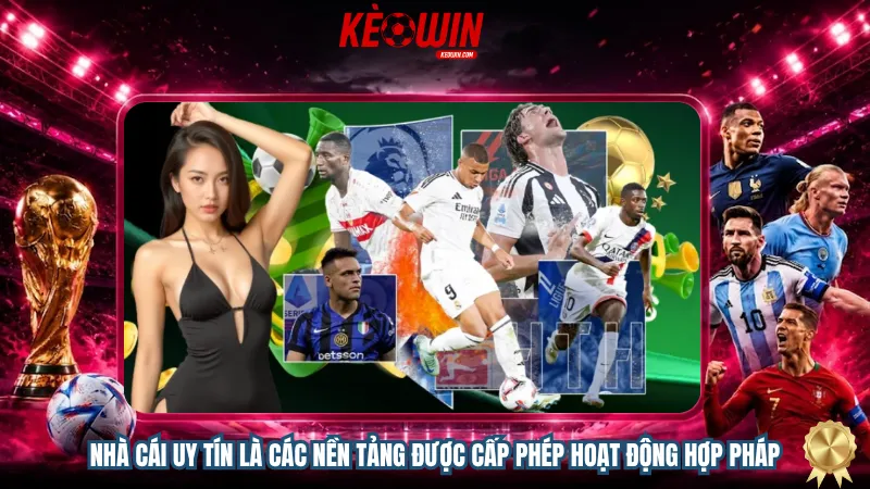 Nhà cái uy tín là các nền tảng được cấp phép hoạt động hợp pháp