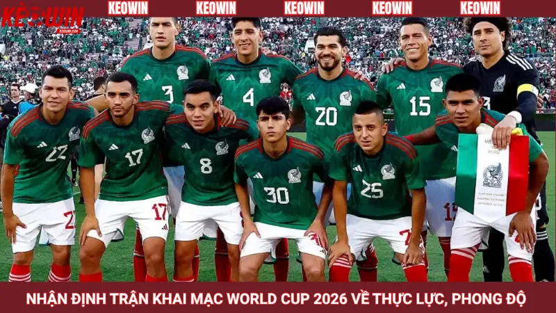 Nhận định trận khai mạc World Cup 2026 về thực lực, phong độ