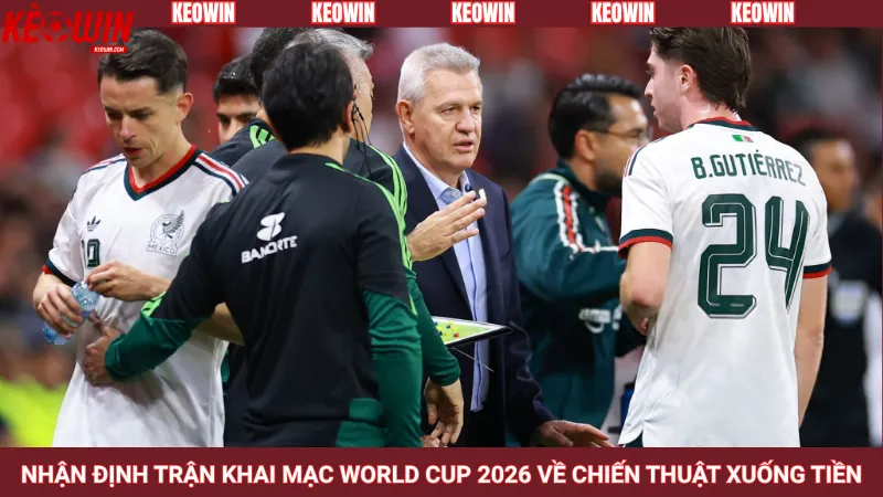 Nhận định trận khai mạc World Cup 2026 về chiến thuật xuống tiền