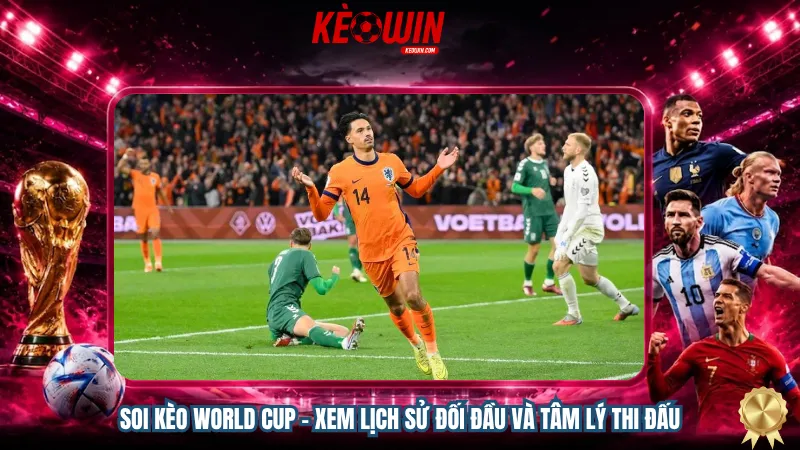 Soi kèo World Cup – Xem lịch sử đối đầu và tâm lý thi đấu