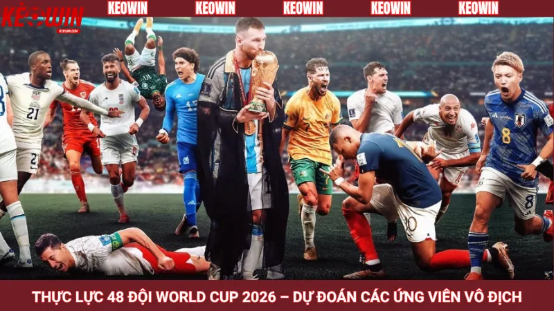 Thực lực 48 đội World Cup 2026 – Dự đoán các ứng viên vô địch