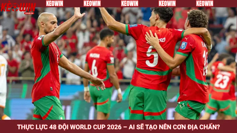 Thực lực 48 đội World Cup 2026 – Ai sẽ tạo nên cơn địa chấn?