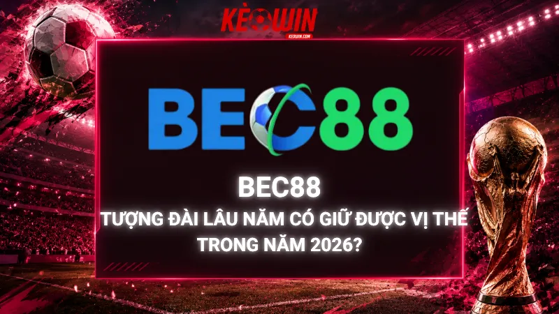 Bec88 – Tượng Đài Lâu Năm Có Còn Giữ Được Vị Thế Trong Năm 2026?