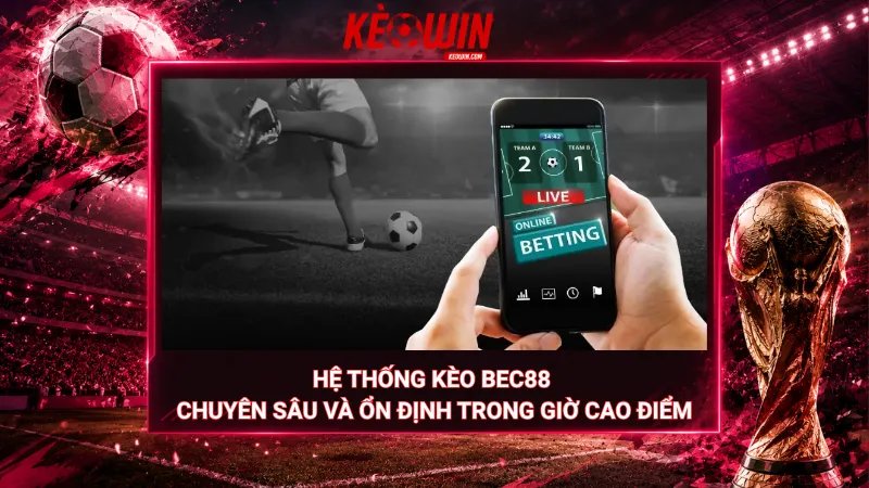 Hệ thống kèo Bec88 – Chuyên sâu và ổn định trong giờ cao điểm