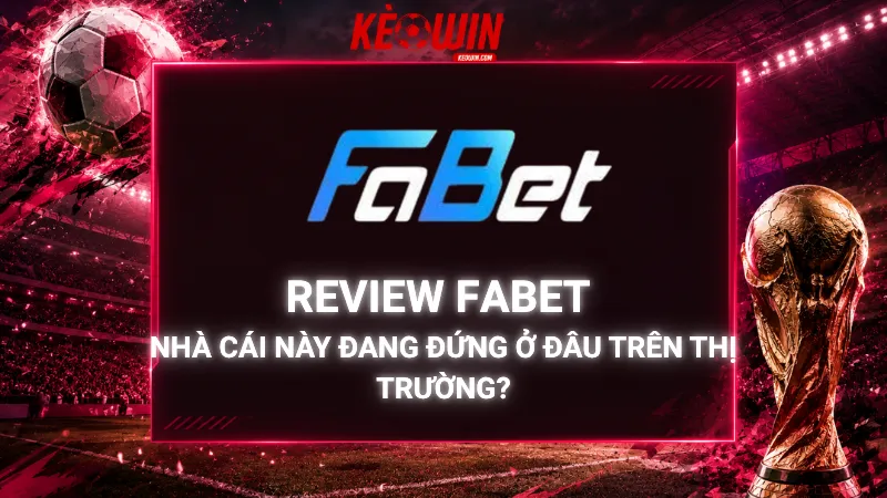 Review Fabet – Nhà Cái Này Đang Đứng Ở Đâu Trên Thị Trường?