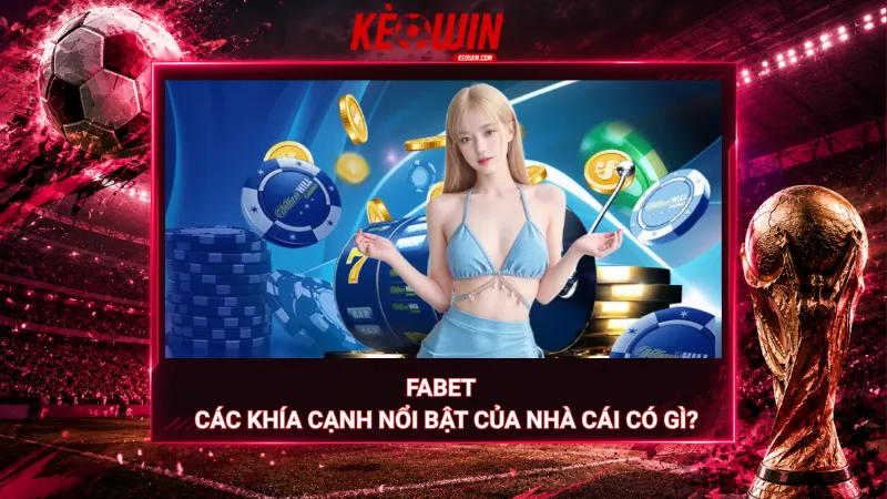 Fabet – Các khía cạnh nổi bật của nhà cái có gì?