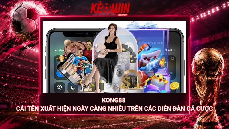Kong88 – Cái tên xuất hiện ngày càng nhiều trên các diễn đàn cá cược