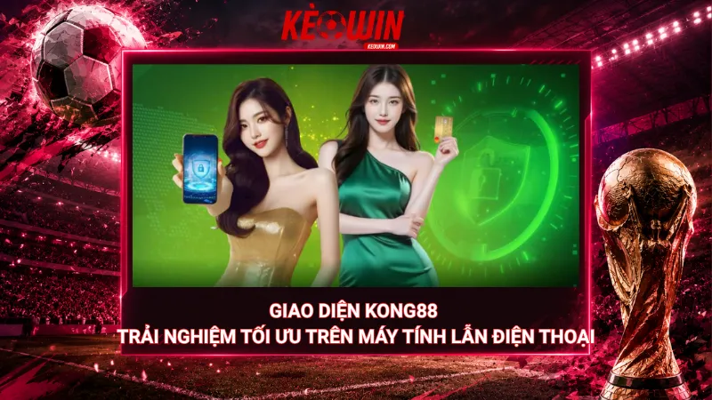 Giao diện Kong88 trải nghiệm tối ưu trên máy tính lẫn điện thoại