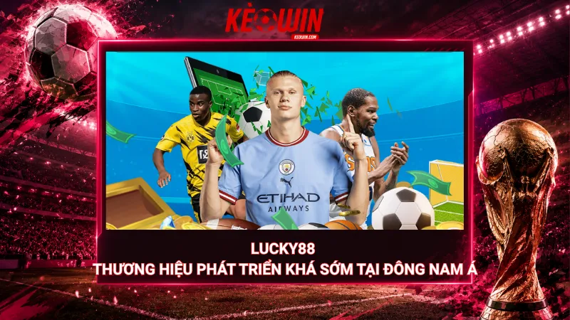 Lucky88 - Thương hiệu phát triển khá sớm tại Đông Nam Á