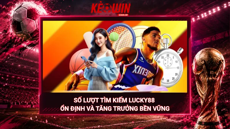 Số lượt tìm kiếm Lucky88 – Ổn định và tăng trưởng bền vững