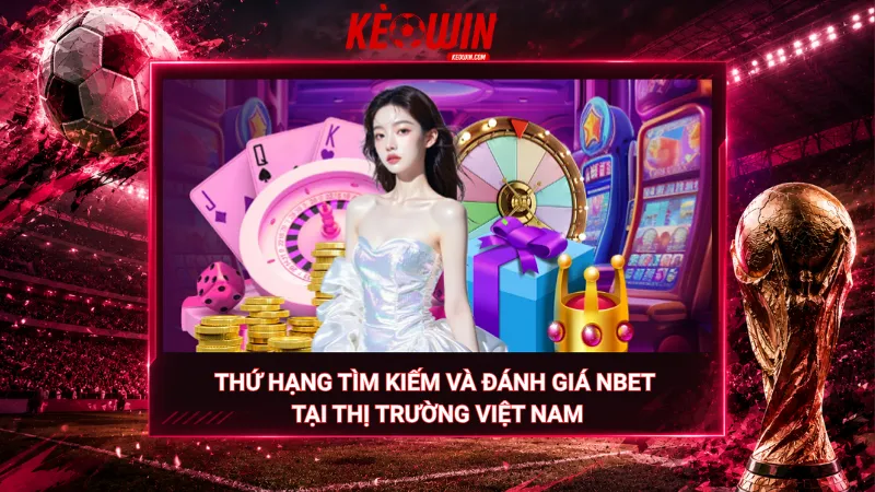 Thứ hạng tìm kiếm và đánh giá Nbet tại thị trường Việt Nam