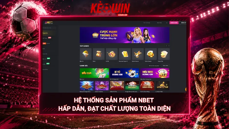 Hệ thống sản phẩm Nbet - Hấp dẫn, đạt chất lượng toàn diện