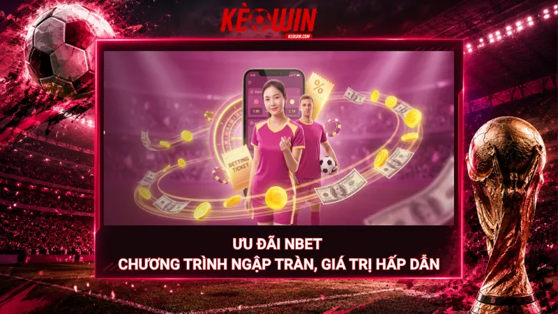 Ưu đãi Nbet – Chương trình ngập tràn, giá trị hấp dẫn