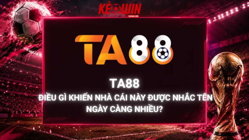 Ta88 – Điều Gì Khiến Nhà Cái Này Được Nhắc Tên Ngày Càng Nhiều?