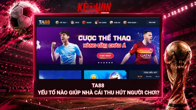 Ta88 – Yếu tố nào giúp nhà cái thu hút người chơi?