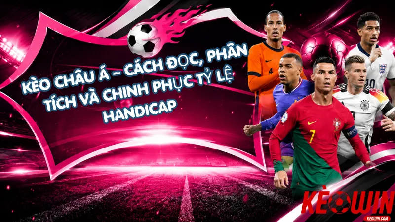 Kèo Châu Á – Cách Đọc, Phân Tích Và Chinh Phục Tỷ Lệ Handicap 