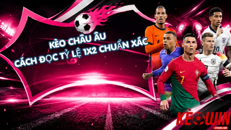Kèo Châu Âu – Cách Đọc Tỷ Lệ 1X2 Chuẩn Xác