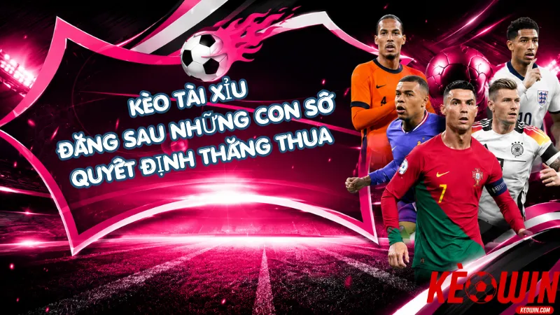 Kèo Tài Xỉu - Đằng Sau Những Con Số Quyết Định Thắng Thua