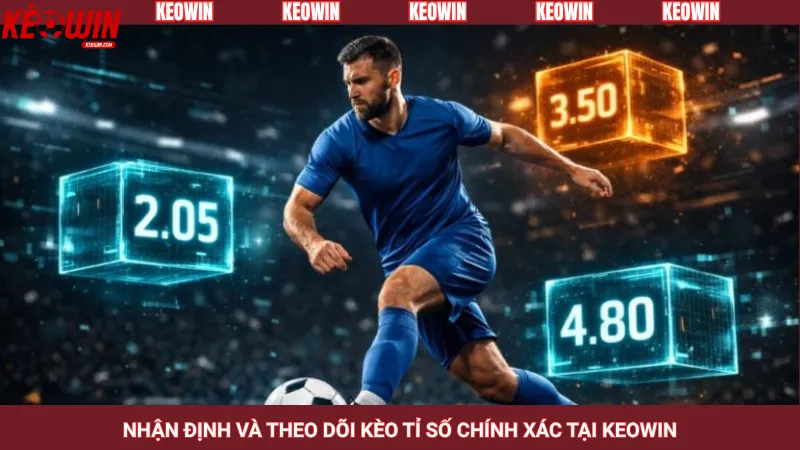 Nhận định và theo dõi kèo tỉ số chính xác tại Keowin