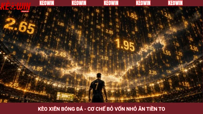 Kèo xiên bóng đá - Cơ chế bỏ vốn nhỏ ăn tiền to