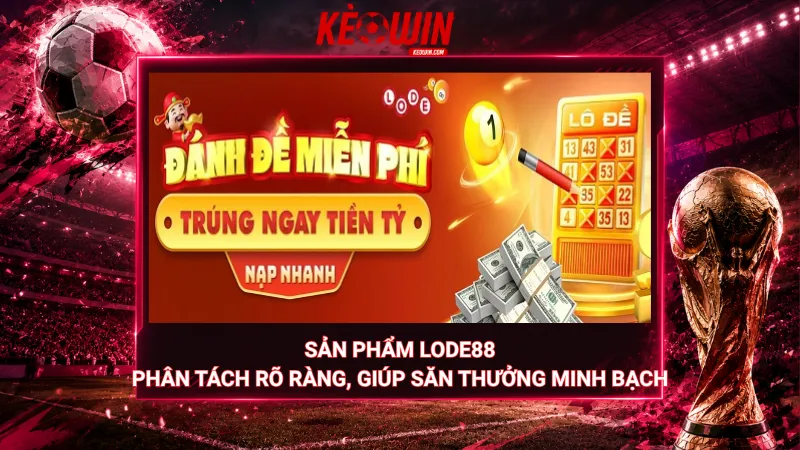 Sản phẩm Lode88 – Phân tách rõ ràng, giúp săn thưởng minh bạch