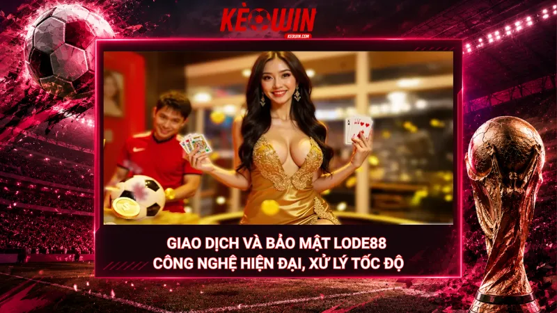 Giao dịch và bảo mật Lode88 – Công nghệ hiện đại, xử lý tốc độ