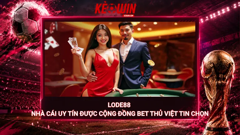 Lode88 – Nhà cái uy tín được cộng đồng bet thủ Việt tin chọn