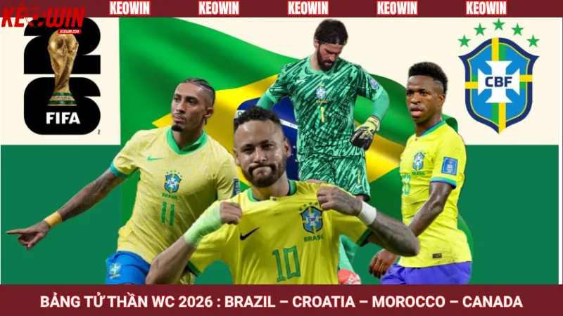 Bảng tử thần WC 2026 : Brazil – Croatia – Morocco – Canada