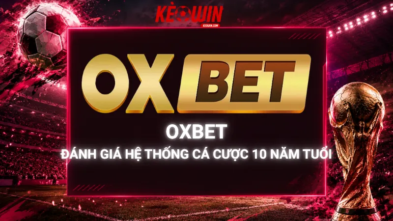 Oxbet - Đánh Giá Hệ Thống Cá Cược 10 Năm Tuổi