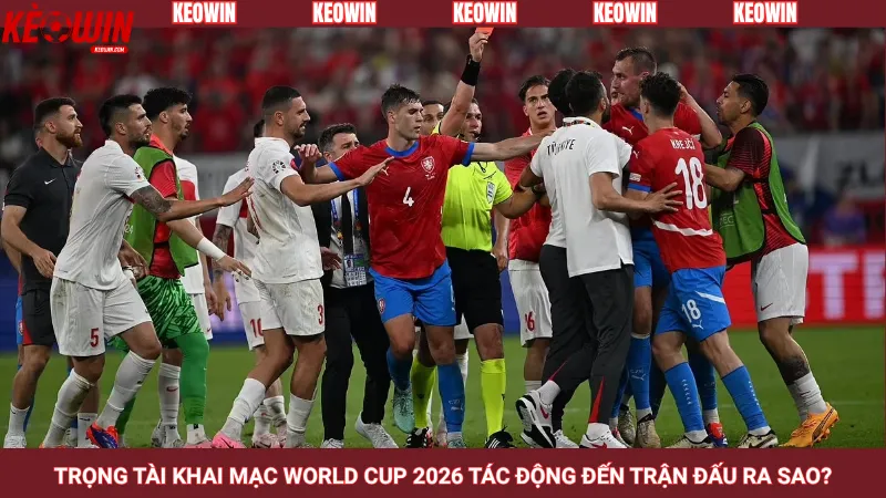 Trọng tài khai mạc World Cup 2026 tác động đến trận đấu ra sao?