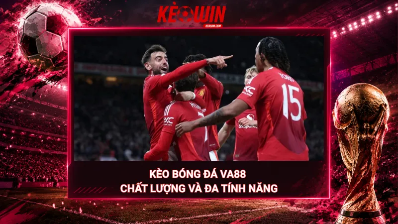 Kèo bóng đá Va88 – Chất lượng và đa tính năng