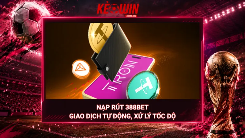 Nạp rút 388Bet – Giao dịch tự động, xử lý tốc độ
