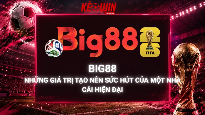 Big88 - Những Giá Trị Tạo Nên Sức Hút Của Một Nhà Cái Hiện Đại
