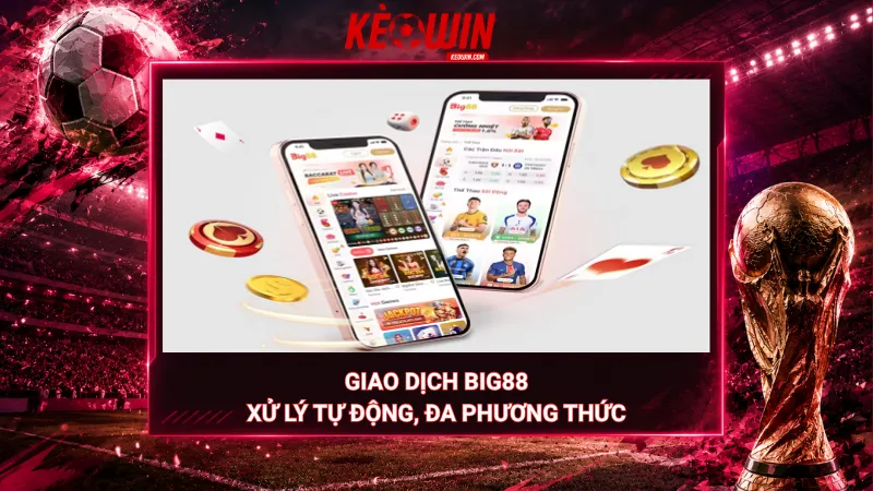 Giao dịch Big88 – Xử lý tự động, đa phương thức