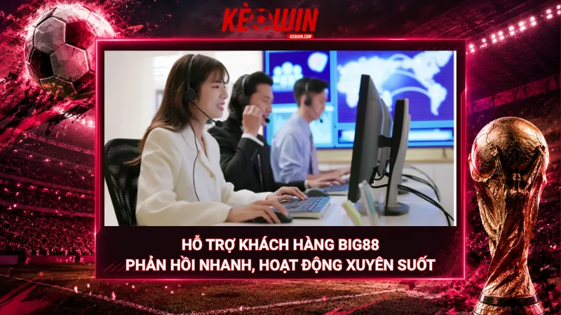 Hỗ trợ khách hàng Big88 – Phản hồi nhanh, hoạt động xuyên suốt